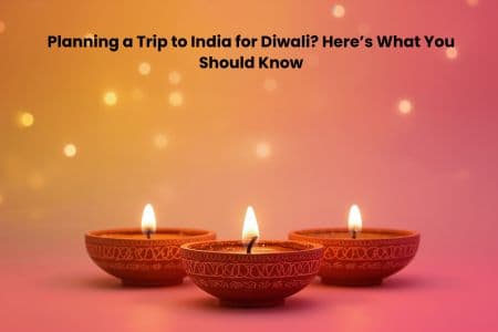 Planning a Trip to India for Diwali? Here’s What You Should Know